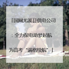 国网尤溪县供电公司：全力保电助梦起航 为高考“满格续航”