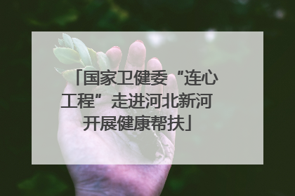 国家卫健委“连心工程”走进河北新河开展健康帮扶