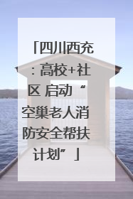 四川西充：高校+社区 启动“空巢老人消防安全帮扶计划”