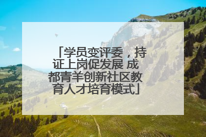 学员变评委，持证上岗促发展 成都青羊创新社区教育人才培育模式