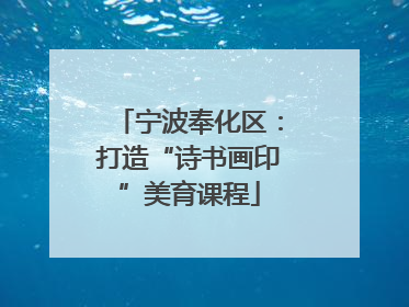 宁波奉化区：打造“诗书画印”美育课程