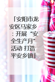 安阳市龙安区马家乡：开展“安全生产月”活动 打造平安乡镇