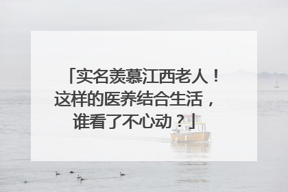 实名羡慕江西老人！这样的医养结合生活，谁看了不心动？