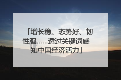 增长稳、态势好、韧性强……透过关键词感知中国经济活力