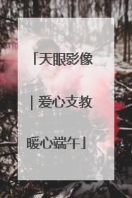 天眼影像｜爱心支教暖心端午