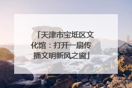 天津市宝坻区文化馆：打开一扇传播文明新风之窗
