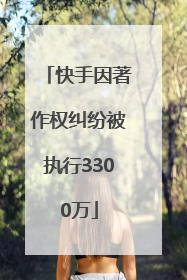 快手因著作权纠纷被执行3300万