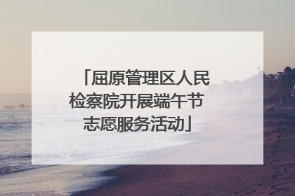 屈原管理区人民检察院开展端午节志愿服务活动