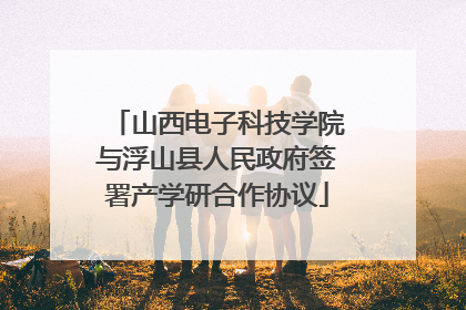 山西电子科技学院与浮山县人民政府签署产学研合作协议