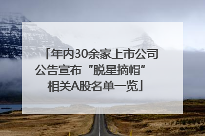 年内30余家上市公司公告宣布“脱星摘帽” 相关A股名单一览