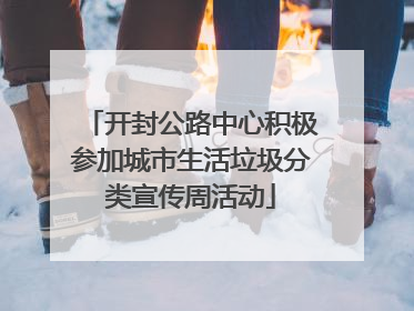 开封公路中心积极参加城市生活垃圾分类宣传周活动