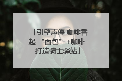 引擎声停 咖啡香起 “面包”+咖啡 打造骑士驿站