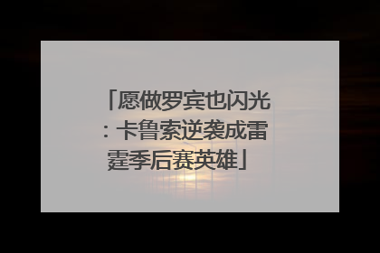 愿做罗宾也闪光：卡鲁索逆袭成雷霆季后赛英雄