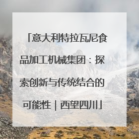 意大利特拉瓦尼食品加工机械集团：探索创新与传统结合的可能性｜西望四川