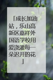 成长加油站，乐山高新区嘉祥外国语学校用爱浇灌每一朵迟开的花