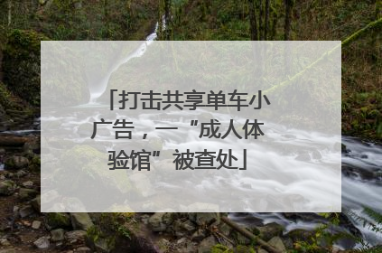 打击共享单车小广告，一“成人体验馆”被查处