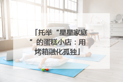 托举“星星家庭”的蛋糕小店：用烤箱融化孤独
