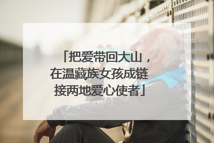 把爱带回大山，在温藏族女孩成链接两地爱心使者