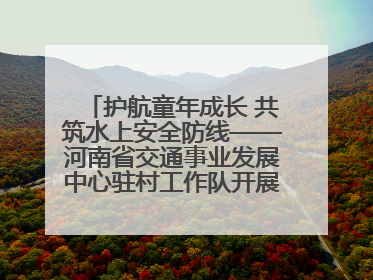 护航童年成长 共筑水上安全防线——河南省交通事业发展中心驻村工作队开展水上交通安全知识进校园活动