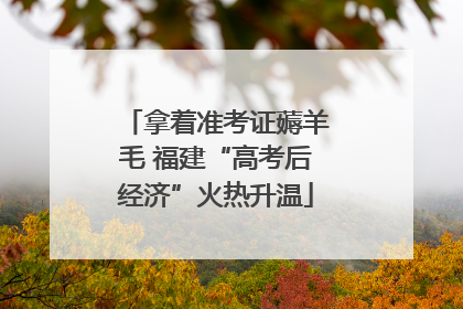 拿着准考证薅羊毛 福建“高考后经济”火热升温