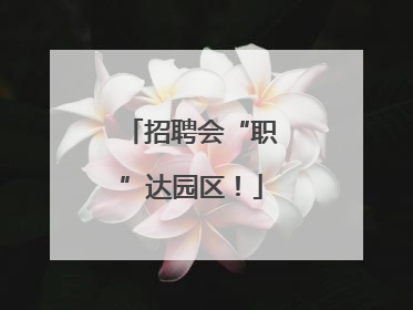 招聘会“职”达园区！