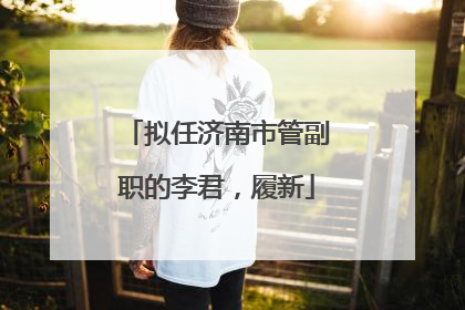 拟任济南市管副职的李君，履新