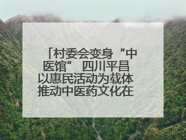 村委会变身“中医馆” 四川平昌以惠民活动为载体推动中医药文化在乡村落地