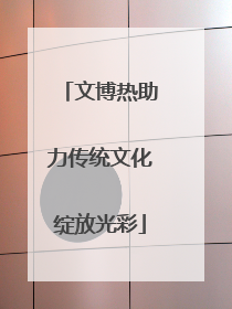 文博热助力传统文化绽放光彩