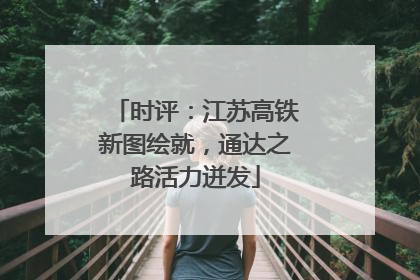 时评：江苏高铁新图绘就，通达之路活力迸发