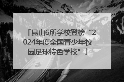 昆山6所学校登榜“2024年度全国青少年校园足球特色学校”