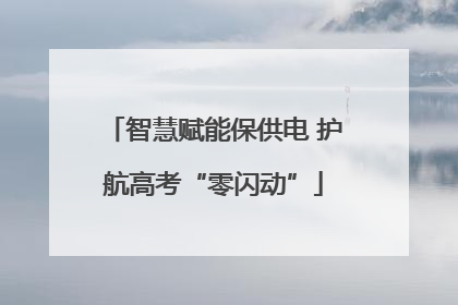 智慧赋能保供电 护航高考“零闪动”