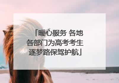 暖心服务 各地各部门为高考考生逐梦路保驾护航