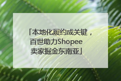 本地化履约成关键，百世助力Shopee卖家掘金东南亚