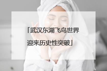 武汉东湖飞鸟世界迎来历史性突破