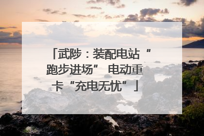 武陟：装配电站“跑步进场” 电动重卡“充电无忧”