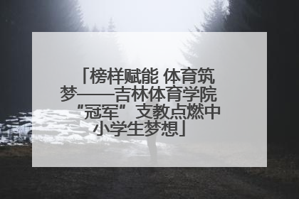 榜样赋能 体育筑梦——吉林体育学院“冠军”支教点燃中小学生梦想