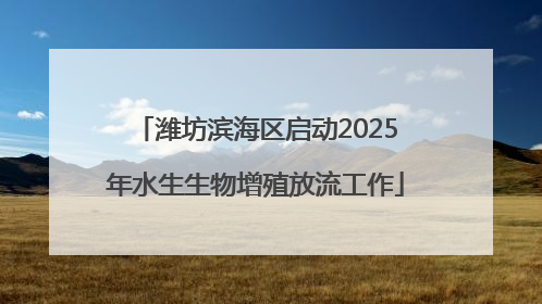 潍坊滨海区启动2025年水生生物增殖放流工作