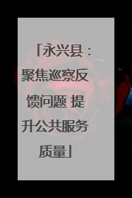 永兴县：聚焦巡察反馈问题 提升公共服务质量