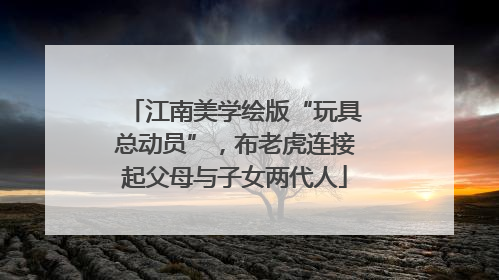 江南美学绘版“玩具总动员”，布老虎连接起父母与子女两代人
