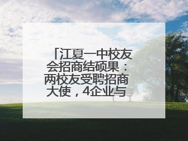 江夏一中校友会招商结硕果：两校友受聘招商大使，4企业与江夏合作签约