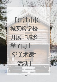 江油市长城实验学校开展“城乡学子同上一堂美术课”活动