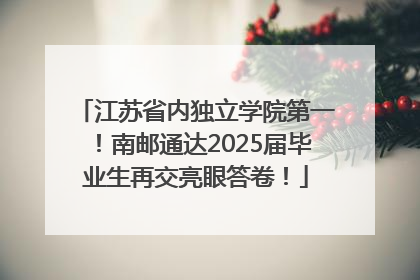 江苏省内独立学院第一！南邮通达2025届毕业生再交亮眼答卷！