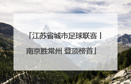 江苏省城市足球联赛丨南京胜常州 登顶榜首