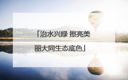 治水兴绿 擦亮美丽大同生态底色