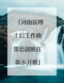 河南省博士后工作政策培训班在新乡开班