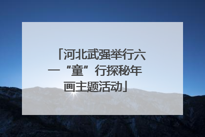 河北武强举行六一“童”行探秘年画主题活动