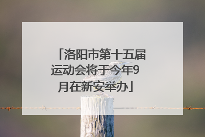 洛阳市第十五届运动会将于今年9月在新安举办