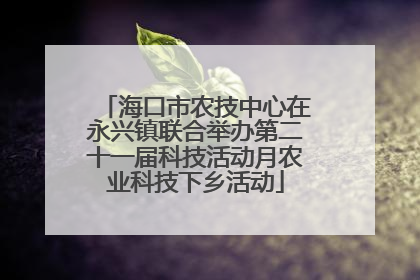 海口市农技中心在永兴镇联合举办第二十一届科技活动月农业科技下乡活动