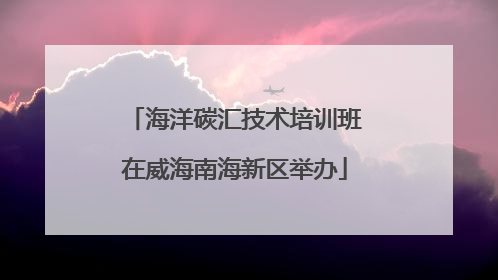 海洋碳汇技术培训班在威海南海新区举办