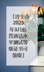 济宁市2025年3月份普通话水平测试等级证书可领取